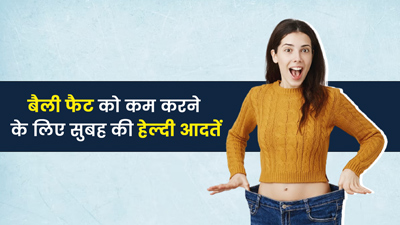 बैली फैट कम करने के लिए सुबह अपनाएं ये 5 हेल्दी आदतें, जल्द दिखेगा असर 