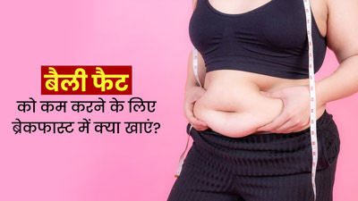 बेली फैट कम करने के लिए ब्रेकफास्ट में खाएं ये 5 चीजें, तेजी से घटेगी पेट की चर्बी