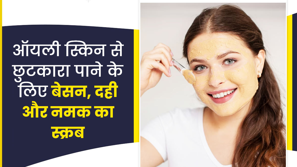 ऑयली स्किन वाले लगाएं बेसन, दही और नमक से बना ये खास स्क्रब, खिला-खिला दिखेगा चेहरा
