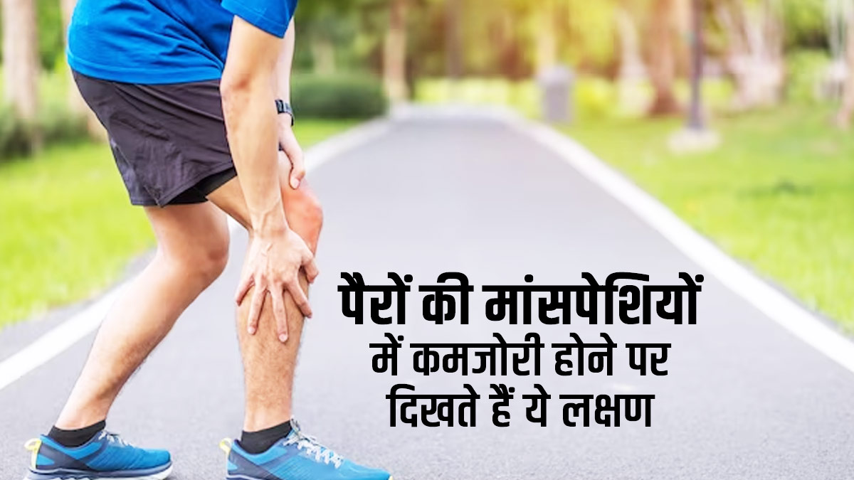 पैरों की मांसपेशियों में कमजोरी होने पर दिखते हैं ये 5 लक्षण, जानें दूर करने के उपाय