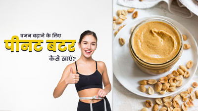 इन 4 तरीकों से खाएं पीनट बटर, धीरे-धीरे बढ़ने लगेगा वजन