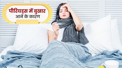 पीरियड्स के दौरान महिलाओं को बुखार आने के क्या कारण हो सकते हैं? डॉक्टर से जानें
