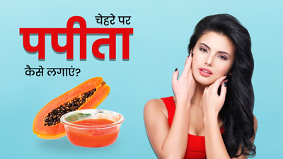 चेहरे पर पपीता कैसे लगाएं? जानें 4 तरीके जिनसे दूर होंगी कई समस्याएं