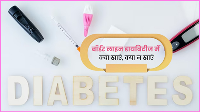 बॉर्डर लाइन डायबिटीज में क्या खाएं, क्या न खाएं? एक्सपर्ट से जानें डाइट टिप्स