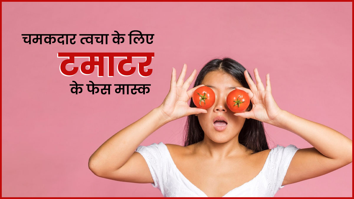 चमकदार त्वचा पाने के लिए चेहरे पर लगाएं टमाटर के ये 3 फेस मास्क, आएगा इंस्टैंट ग्लो