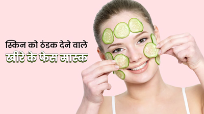 गर्मियों में स्किन को ठंडक देने के लिए लगाएं खीरे के ये 3 फेस मास्‍क