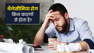 थैलेसीमिया रोग किन कारणों से होता है? जानें स्वास्थ्य को कैसे करता है प्रभावित 