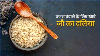 वजन घटाने के लिए खाएं जौ का दलिया, घर में झटपट बनेगी ये रेसिपी