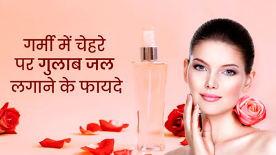 गर्मी में चेहरे पर गुलाब जल लगाने से स्किन को मिलते हैं ये 5 फायदे 