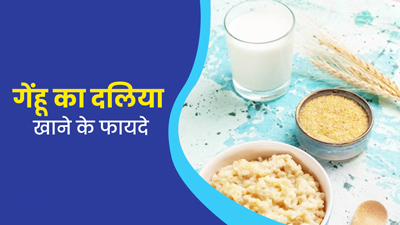 गेंहू की दलिया खाने से सेहत को मिलते हैं ये 5 फायदे