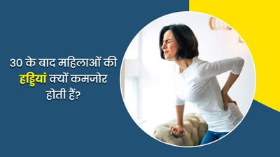 30 के बाद महिलाओं की हड्डियां क्यों कमजोर होती हैं? जानें इसके बचाव का तरीका