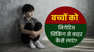 बच्चों को निगेटिव थिंकिंग से कैसे बाहर लाएं? जानें ये 5 टिप्स