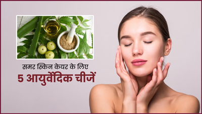 गर्मियों में स्किन केयर रूटीन में शामिल करें ये 5 आयुर्वेदिक चीजें, आएगा नैचुरल ग्लो