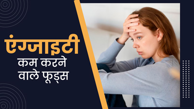 एंग्जाइटी कम करने में मदद कर सकते हैं ये 5 तरह के फूड्स 