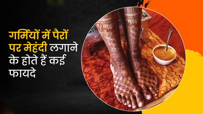 गर्मियों में पैरों पर मेहंदी लगाने के होते हैं कई फायदे, पैरों की गर्मी होती है दूर