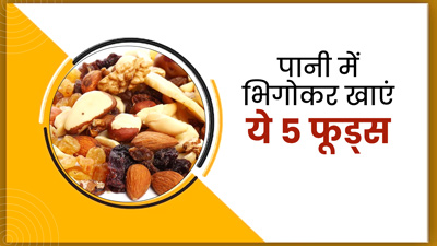 पानी में भिगोकर खाने से ज्यादा अच्छी तरह पचते हैं ये 5 फूड्स, मिलता है पूरा न्यूट्रिशन