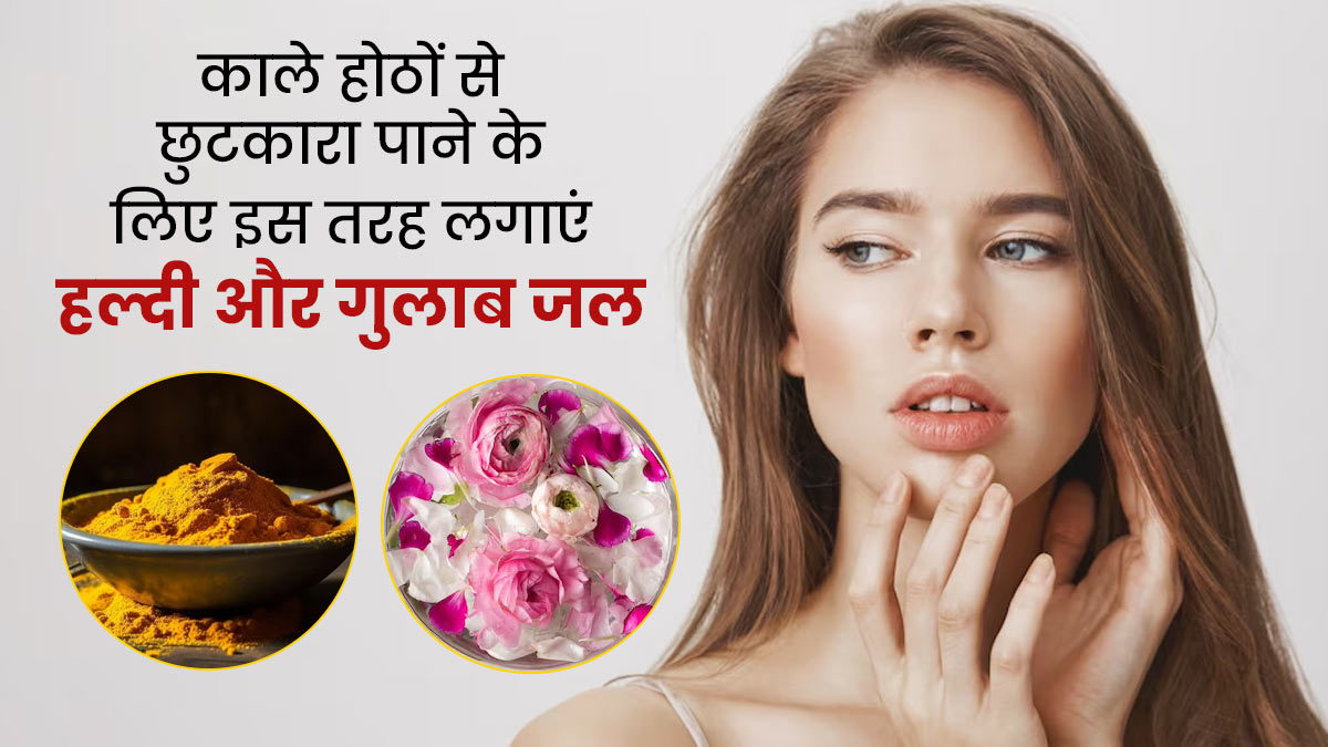 काले होठों से छुटकारा पाने के लिए लगाएं हल्दी और गुलाब जल, जानें लगाने का तरीका
