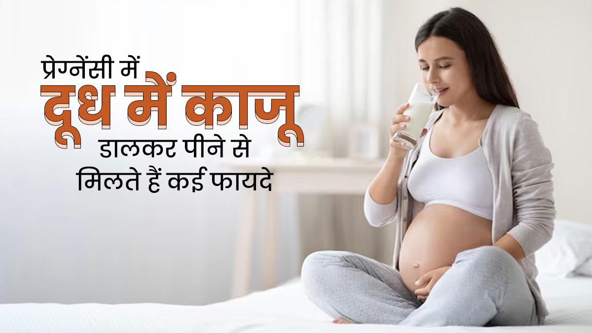 प्रेग्नेंट महिलाएं पिएं दूध में काजू डालकर, बच्चे की ग्रोथ होगी बेहतर