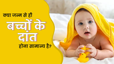 कुछ बच्चों के जन्म से ही दांत क्यों होते हैं? क्या ये नॉर्मल है? जानें डॉक्टर से