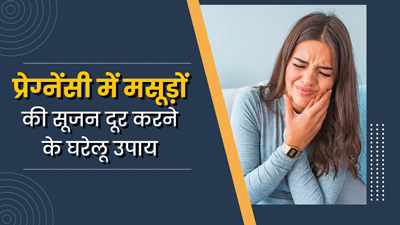 प्रेग्नेंसी में मसूड़ों की सूजन से हैं परेशान? इन 5 घरेलू उपायों से मिलेगी जल्द राहत