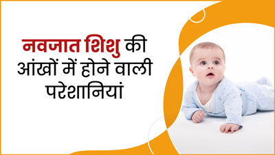 नवजात शिशु में आंखों से जुड़ी इन समस्याओं को न करें नजरअंदाज, बढ़ सकती है दिक्कत