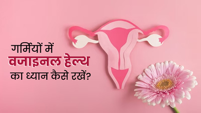 गर्मियों में कैसे रखें अपनी वजाइनल हेल्थ का ध्यान, एक्सपर्ट से जानें खास टिप्स