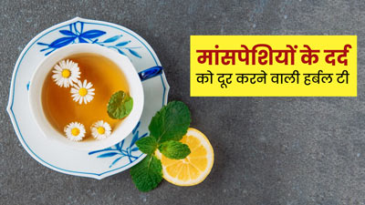 मांसपेश‍ियों के दर्द से राहत पाने के ल‍िए प‍िएं ये 3 हर्बल टी, जानें इनकी आसान रेस‍िपी