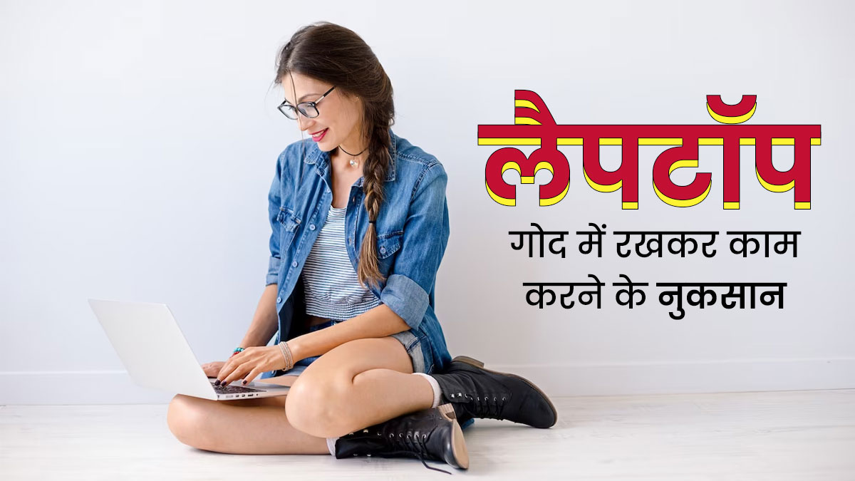 क्या आप भी लैपटॉप को गोद में रखकर करते हैं काम? जानें इससे होने वाले नुकसान 