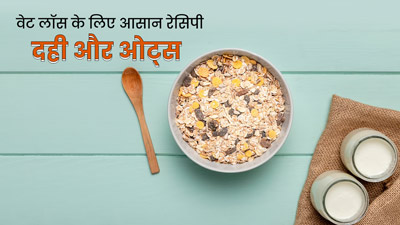 ओट्स और दही खाने से वजन घटाने में मिल सकती है मदद, जानें रेसिपी और खाने का तरीका