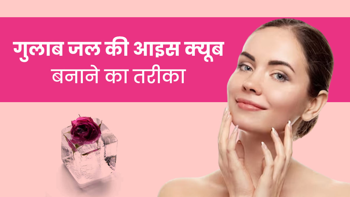 चेहरे पर लगाएं गुलाब जल से बना आइस क्यूब, आएगा ग्लो और दूर होंगी ये 5 समस्याएं 