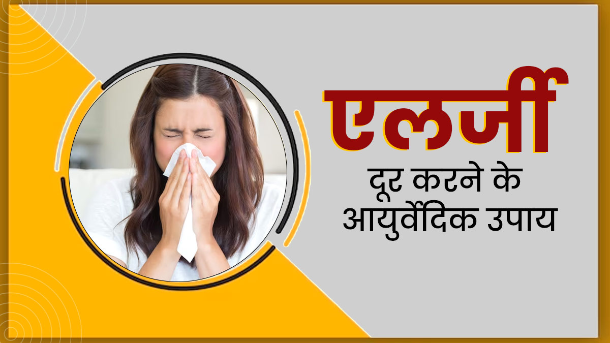 एलर्जी से छुटकारा पाने के लिए अपनाएं ये आयुर्वेदिक उपाय, जल्द मिलेगा लाभ