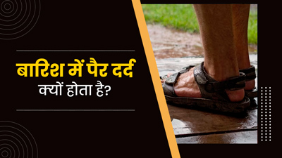 बार‍िश के द‍िनों में क्‍यों होता है पैरों में दर्द? डॉक्‍टर से जानें कारण और इलाज 