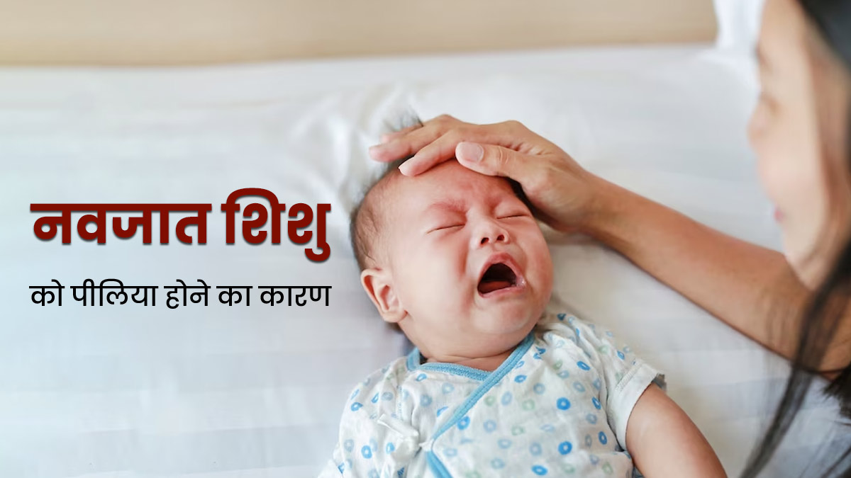 नवजात शिशुओं को पीलिया क्यों हो जाता है? जानें कारण और देखभाल के तरीके