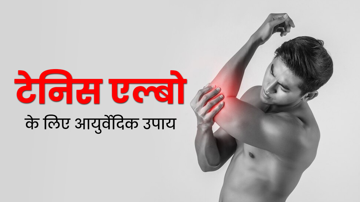 कोहनी में दर्द (टेनिस एल्बो) से राहत के लिए आजमाएं ये 4 आयुर्वेदिक उपाय, मिलेगा फायदा