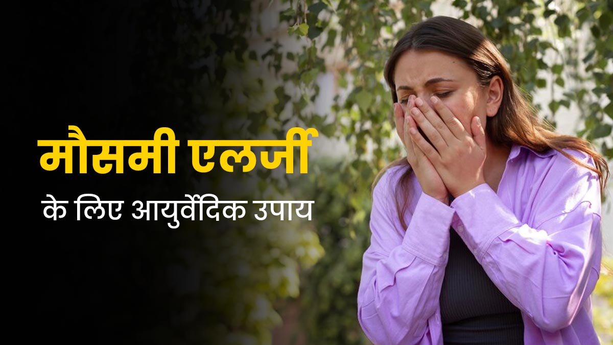 बदलते मौसम में बढ़ जाती है एलर्जी की समस्या, छुटकारा पाने के लिए अपनाएं ये 5 आयुर्वेदिक उपाय