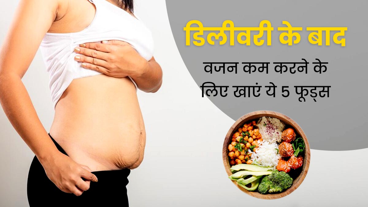 डिलीवरी के बाद बढ़ गया है वजन, तो कम करने के लिए डाइट में शामिल करें ये 5 फूड्स