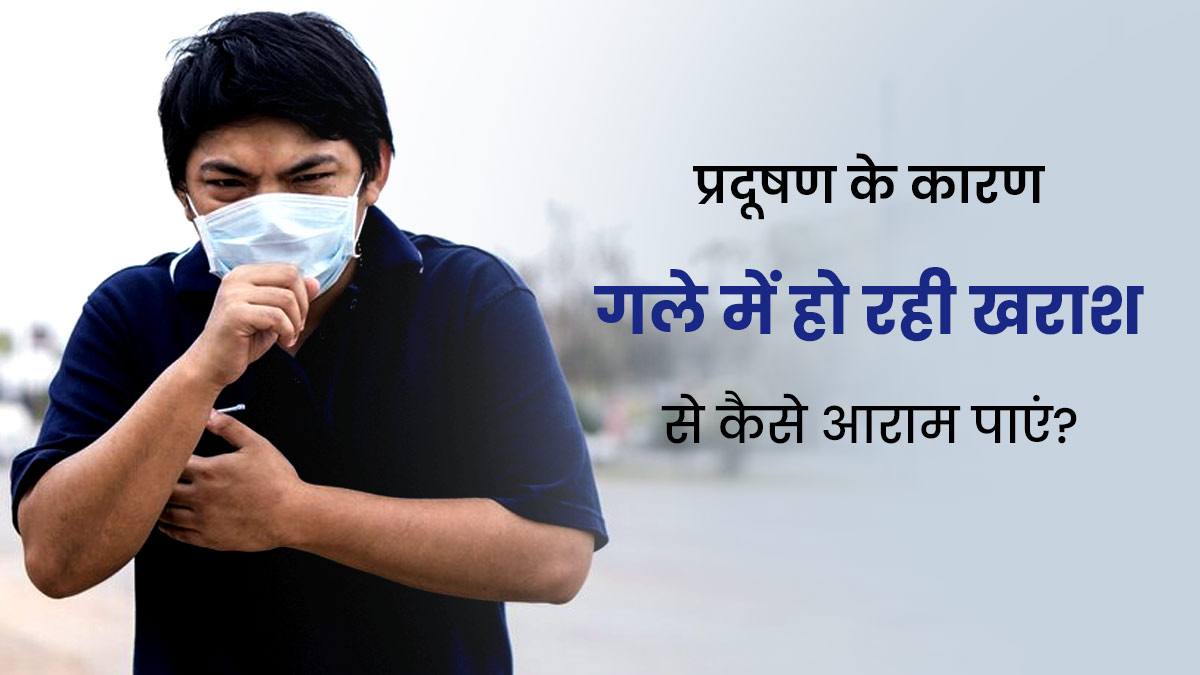 प्रदूषण की वजह से गले में हो रही है खराश, तो अपनाएं ये 5 तरीके, मिलेगा आराम