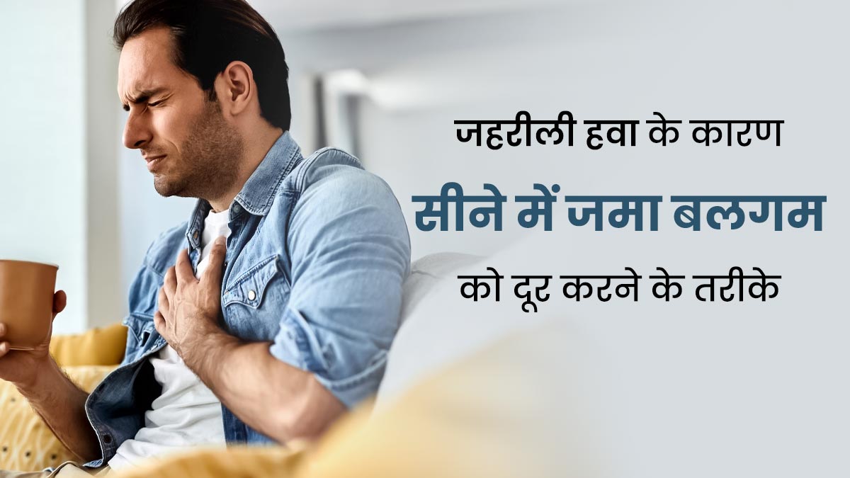 प्रदूषण के कारण सीने में हो गई है बलगम की समस्या? दूर करने के लिए अपनाएं ये तरीके