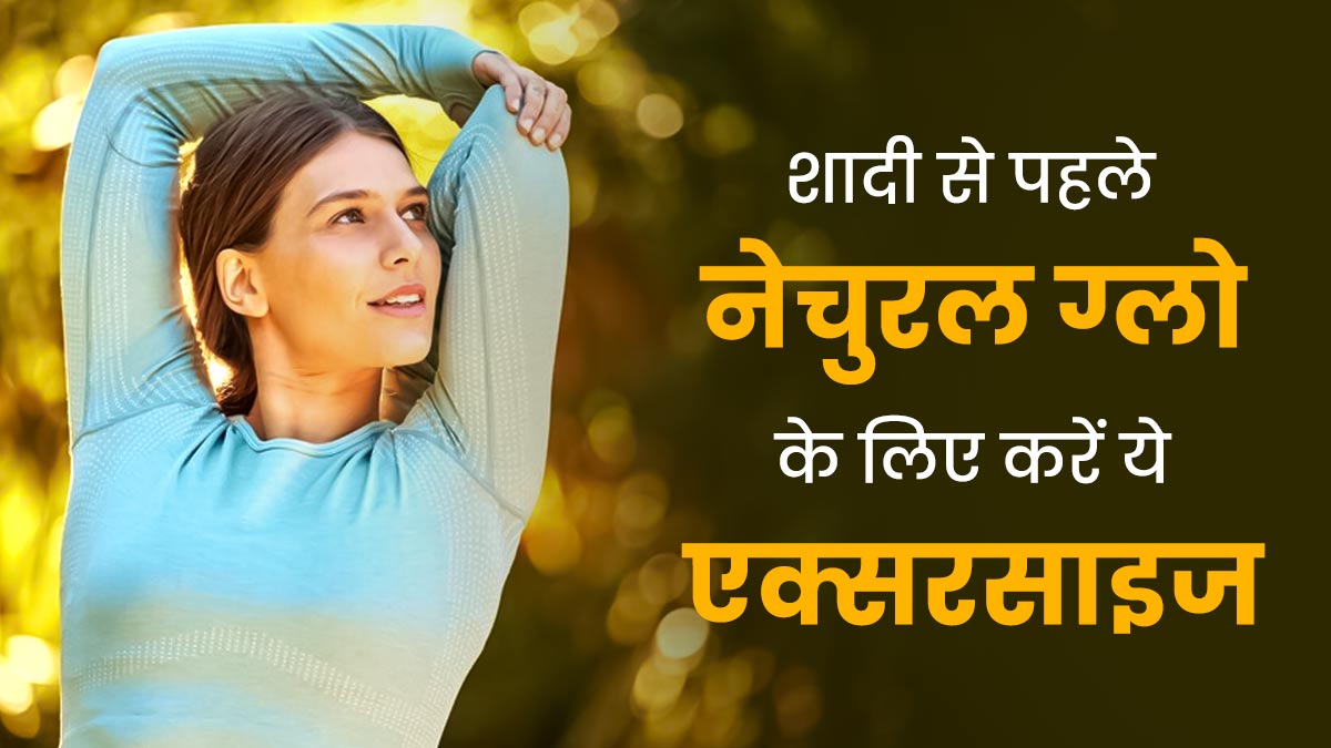 शादी से पहले नेचुरल ग्लो पाने के लिए अभी से करें ये एक्सरसाइज, चेहरे पर आएगा निखार