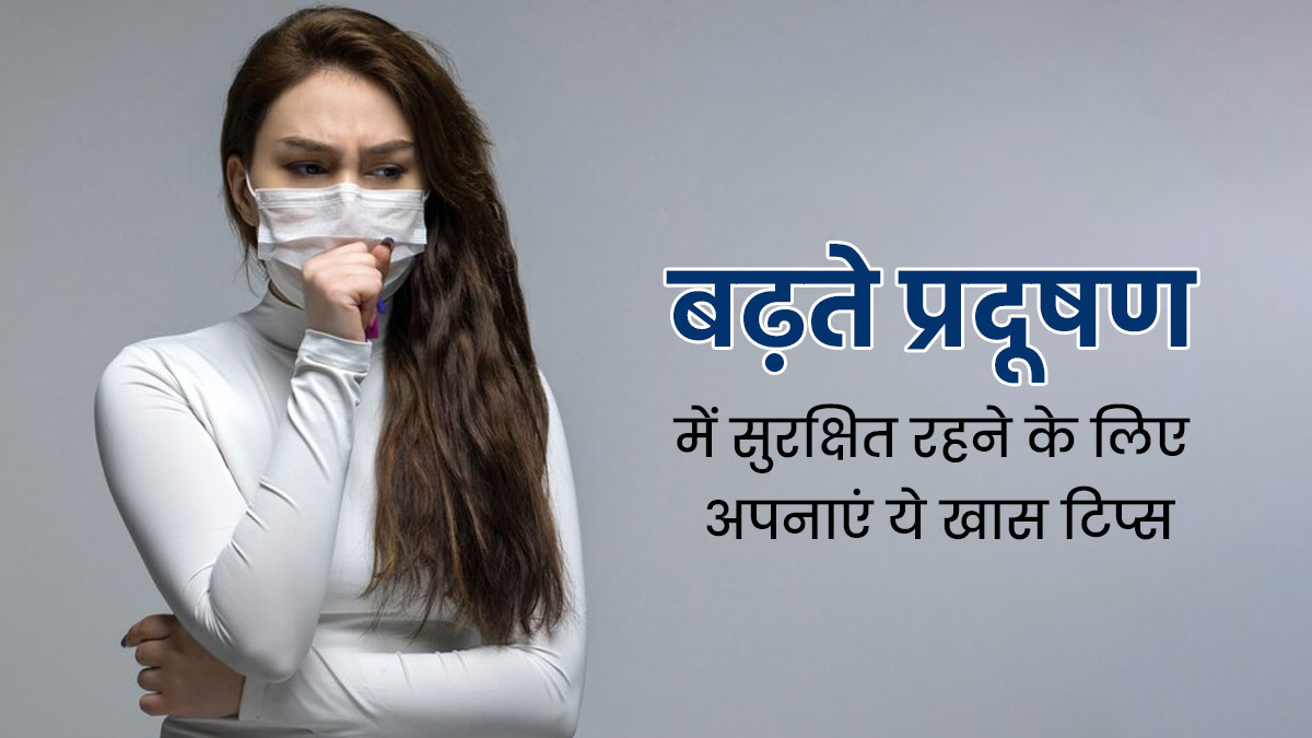 Air Pollution Tips: बढ़ते प्रदूषण में खुद को सुरक्षित कैसे रखें? एक्सपर्ट से जानें कुछ खास टिप्स