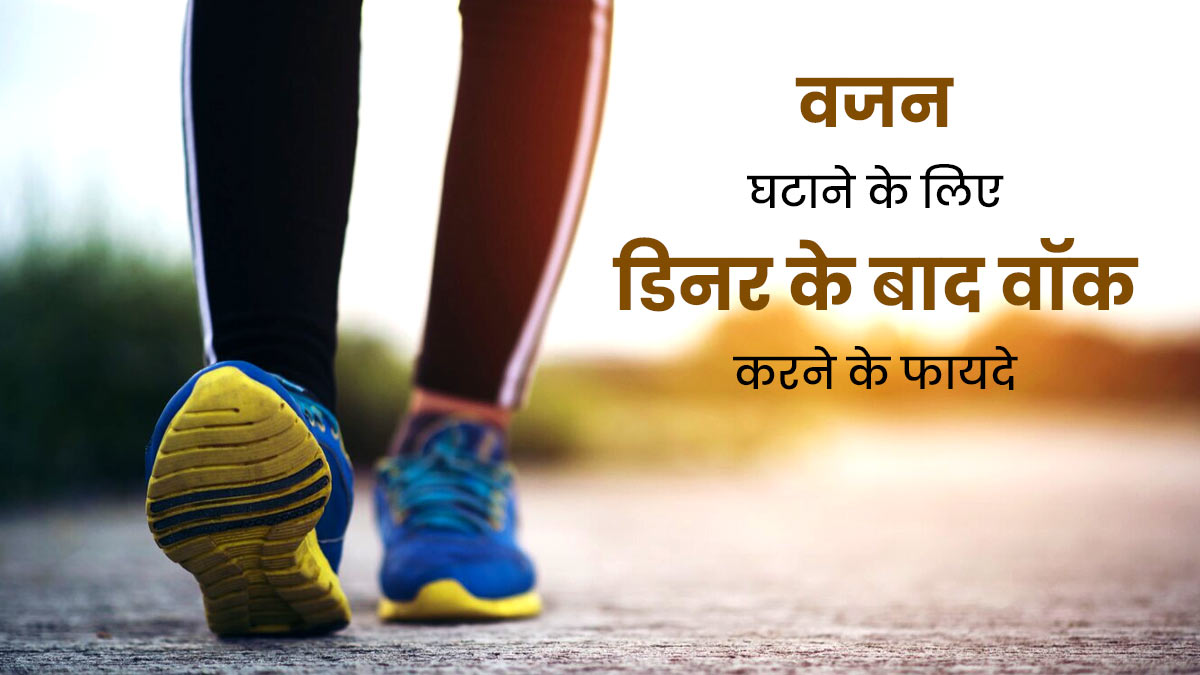 डिनर के बाद जरूर करनी चाहिए वॉक, वजन घटाने के साथ शरीर को मिलते हैं ये जबरदस्त फायदे 