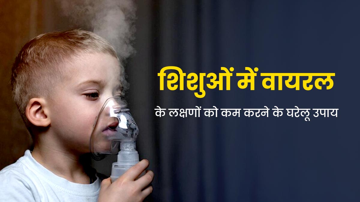 बदलते मौसम में शिशु को हो गया है वायरल इंफेक्शन, तो आजमाएं ये घरेलू उपाय, मिलेगा आराम