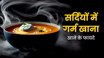 क्या सर्दियों में गर्म खाना सेहत के लिए फायदेमंद होता है? जानें एक्सपर्ट की राय