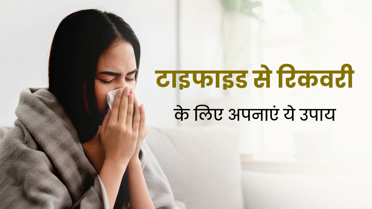 टाइफाइड फीवर से जल्दी रिकवरी के लिए अपनाएं ये 5 उपाय, कमजोरी और थकान भी होगी दूर 