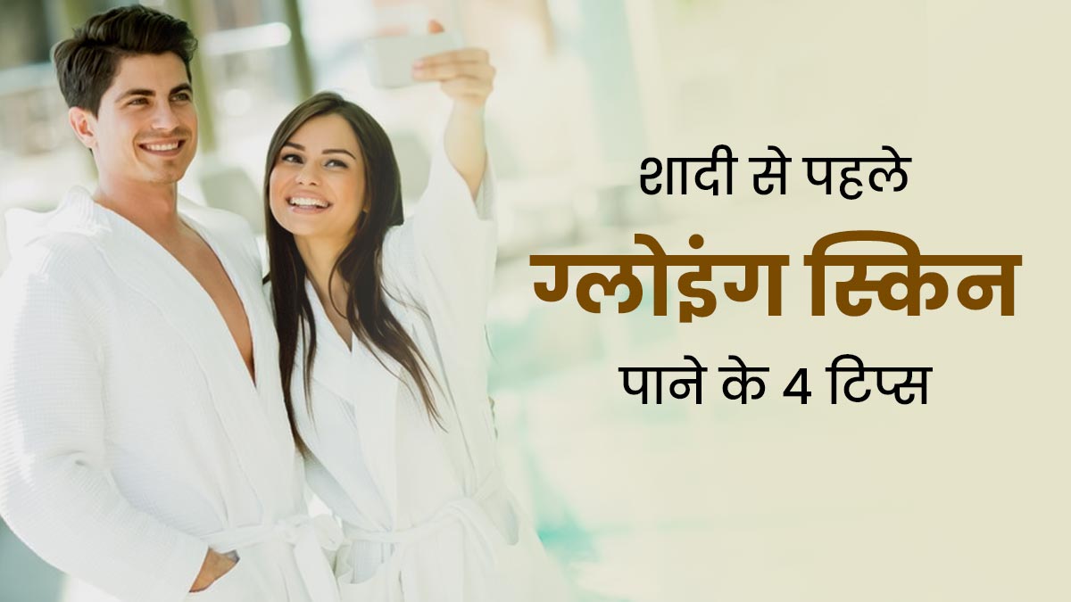 शादी होने वाली है तो दूल्हा और दुल्हन अपनाएं ये 4 टिप्स, मिलेगी ग्लोइंग और निखरी त्वचा