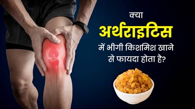 क्या अर्थराइटिस रोगियों के लिए भीगी हुई किशमिश खाना फायदेमंद होता है? जानें एक्सपर्ट की राय
