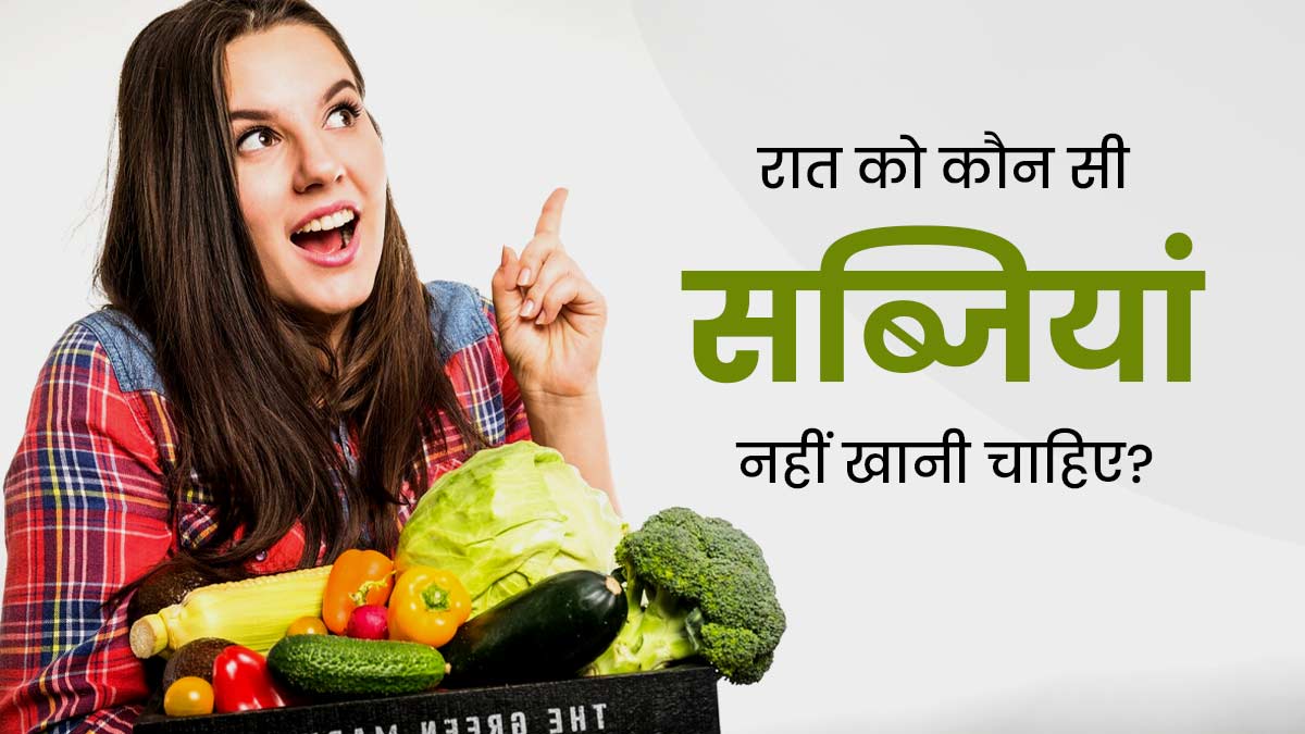 रात को भूलकर भी न खाएं ये 5 सब्जियां, हो सकते हैं गंभीर नुकसान