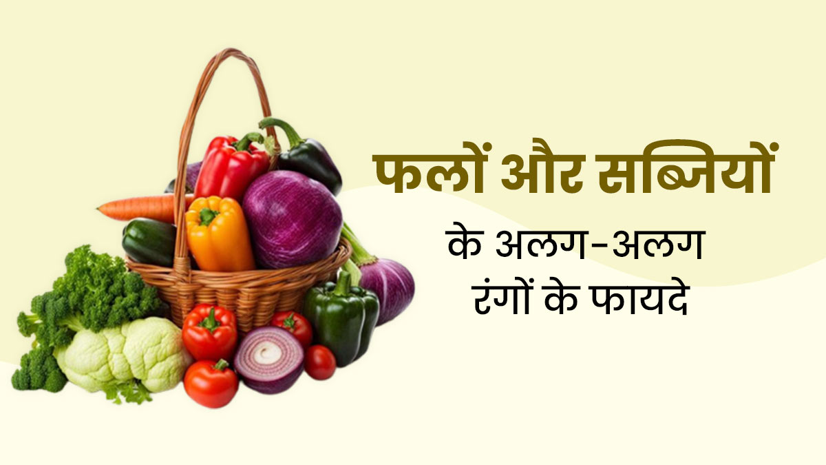 फलों और सब्जियों के अलग-अलग रंग बताते हैं उनके गुण, जानें किस रंग के क्या हैं फायदे