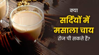 क्या सर्दियों में मसाला चाय रोज पी सकते हैं? जानें एक्सपर्ट से 
