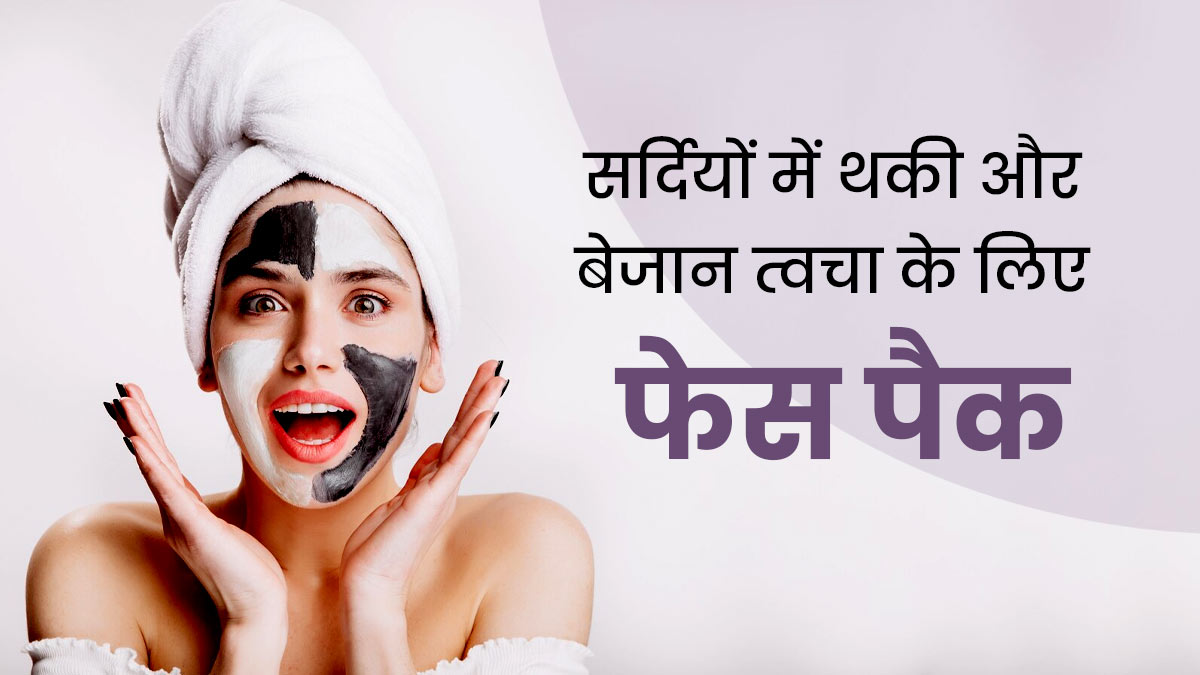 सर्दियों में थकी और बेजान त्वचा होने पर लगाएं ये खास फेस पैक, मिलेगी फ्रेश और ग्लोइंग स्किन